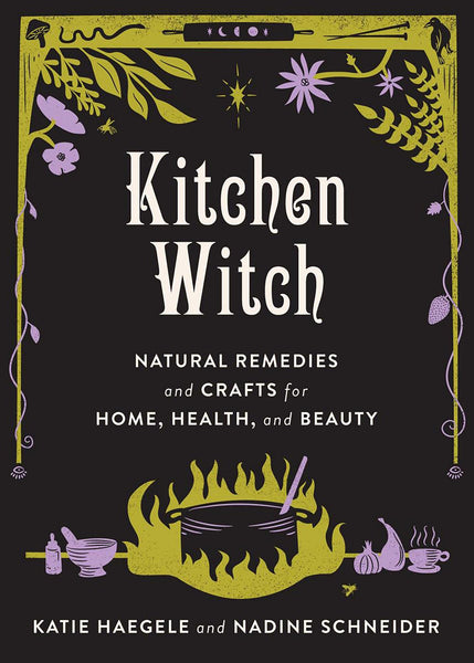  Kitchen Witch: Natural Remedies and Crafts for Home, Health, and Beauty