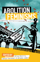 Abolition Feminisms Vol. 1: Organizing, Survival, and Transformative Practice