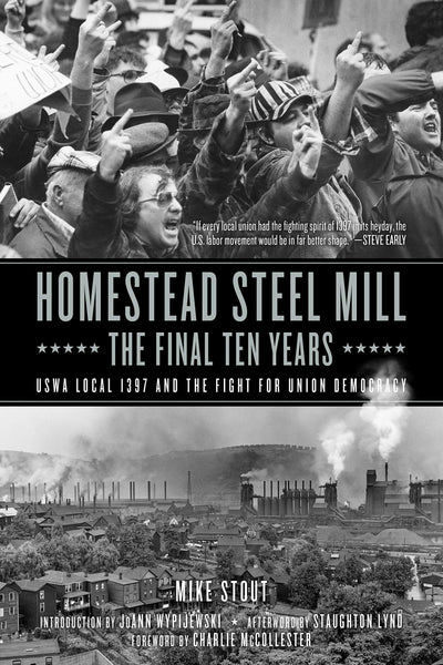 Homestead Steel Mill-The Final Ten Years: Uswa Local 1397 and the Fight for Union Democracy