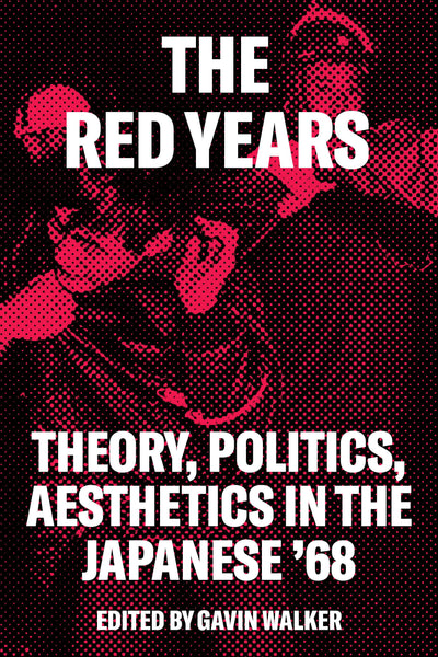The Red Years: Theory, Politics, and Aesthetics in the Japanese '68