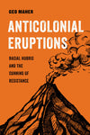 Anticolonial Eruptions: Racial Hubris and the Cunning of Resistance