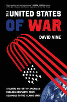 The United States of War: A Global History of America's Endless Conflicts, from Columbus to the Islamic State