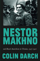 Nestor Makhno and Rural Anarchism in Ukraine, 1917-1921