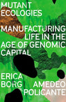 Mutant Ecologies: Manufacturing Life in the Age of Genomic Capital