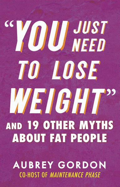 "You Just Need to Lose Weight": And 19 Other Myths about Fat People