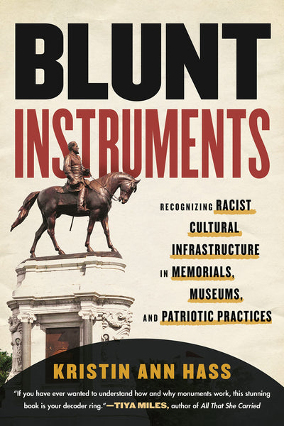 Blunt Instruments: Recognizing Racist Cultural Infrastructure in Memorials, Museums, and Patriotic Practices