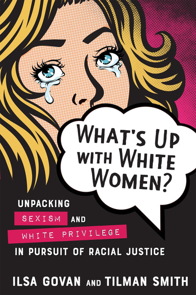 What's Up with White Women?: Unpacking Sexism and White Privilege in Pursuit of Racial Justice