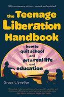 The Teenage Liberation Handbook: How to Quit School and Get a Real Life and Education (30-Year Anniversary)