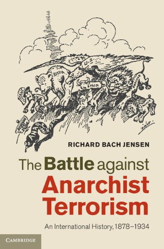 The Battle Against Anarchist Terrorism: An International History, 1878-1934