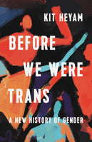 Before We Were Trans: A New History of Gender