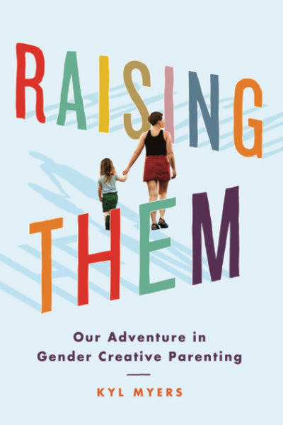 Raising Them: Our Adventure in Gender Creative Parenting