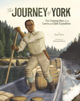 The Journey of York: The Unsung Hero of the Lewis and Clark Expedition
