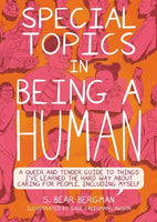 Special Topics in Being a Human: A Queer and Tender Guide to Things I've Learned the Hard Way about Caring for People, Including Myself