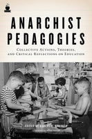 Anarchist Pedagogies: Collective Actions, Theories, and Critical Reflections on Education