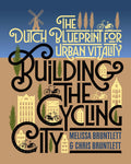 Building the Cycling City: The Dutch Blueprint for Urban Vitality