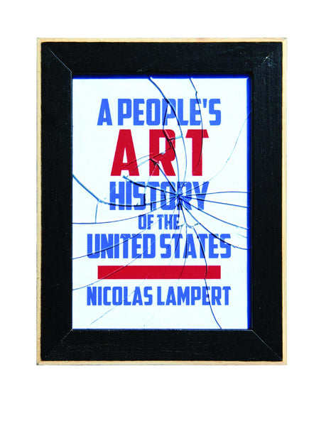 A People's Art History of the United States: 250 Years of Activist Art and Artists Working in Social Justice Movements