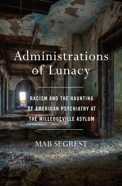 Administrations of Lunacy: Racism and the Haunting of American Psychiatry at the Milledgeville Asylum