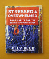 Stressed & Overwhelmed: Good Habits for the Exhausted Overachiever