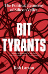 Bit Tyrants: The Political Economy of Silicon Valley