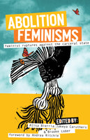 Abolition Feminisms Vol. 2: Feminist Ruptures Against the Carceral State