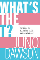 What's the T?: The Guide to All Things Trans And/Or Nonbinary