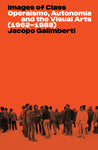 Images of Class: Operaismo, Autonomia and the Visual Arts (1962-1988)