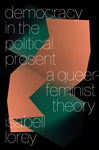 Democracy in the Political Present: A Queer-Feminist Theory