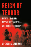 Reign of Terror: How the 9/11 Era Destabilized America and Produced Trump