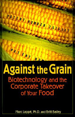 Against the Grain: Biotechnology and the Corporate Takeover of Your Food