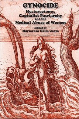 Gynocide: Hysterectomy, Capitalist Patriarchy and the Medical Abuse of Women