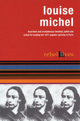 Louise Michel: Anarchist and Revolutionary Feminist, Jailed and Exiled for leading the 1871 Popular Uprising in Paris