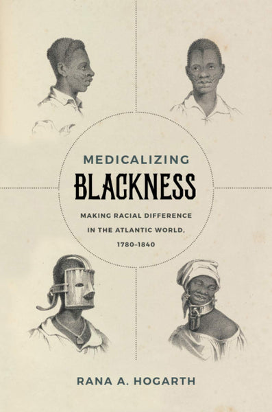 Medicalizing Blackness: Making Racial Difference in the Atlantic World, 1780-1840