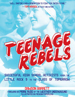 Teenage Rebels: Stories of Successful High School Activists, from the Little Rock 9 to the Class of Tomorrow