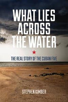 What Lies Across the Water: The Real Story of the Cuban Five