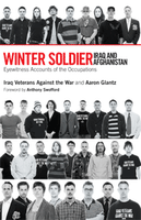 Winter Soldier - Iraq and Afghanistan: Eyewitness Accounts of the Occupations