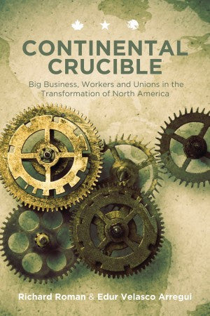 Continental Crucible: Big Business, Workers and Unions in the Transformation of North America, 2nd Ed.