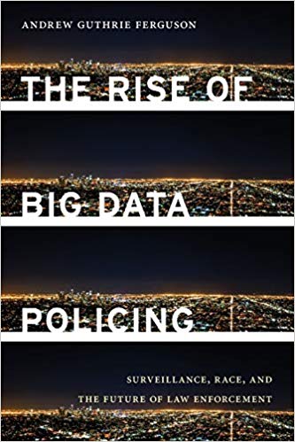 The Rise of Big Data Policing: Surveillance, Race, and the Future of Law Enforcement