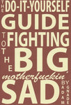 The Do-It-Yourself Guide to Fighting the Big Motherfuckin' Sad cover