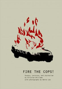 Fire the Cops!: Essays, Lectures and Journalism