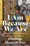 I Am Because We Are: An African Mother's Fight for the Soul of a Nation