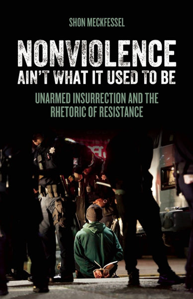 Nonviolence Ain't What It Used to Be: Unarmed Insurrection and the Rhetoric of Resistance