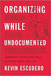 Organizing While Undocumented: Immigrant Youth's Political Activism Under the Law