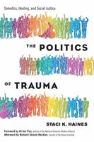 The Politics of Trauma: Somatics, Healing, and Social Justice