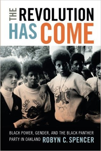 The Revolution Has Come: Black Power, Gender, and the Black Panther Party in Oakland