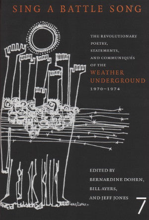 Sing a Battle Song: The Revolutionary, Poetry, Statements and Communiques of the Weather Underground 1970-1974