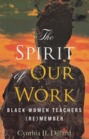 The Spirit of Our Work: Black Women Teachers (Re)Member