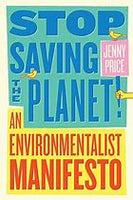 Stop Saving the Planet!: An Environmentalist Manifesto