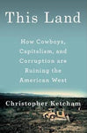This Land - How Cowboys, Capitalism, and Corruption are Ruining the American West